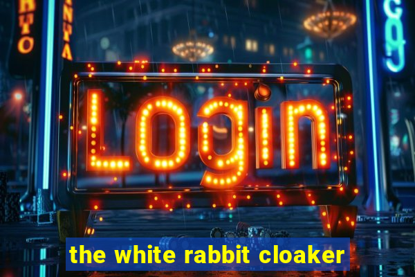 the white rabbit cloaker